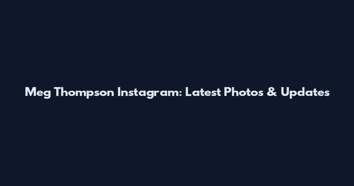 Meg Thompson Instagram: Latest Photos & Updates