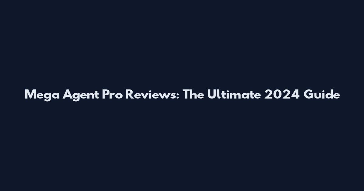 Mega Agent Pro Reviews: The Ultimate 2024 Guide