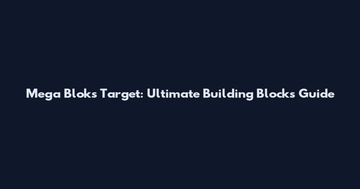 Mega Bloks Target: Ultimate Building Blocks Guide