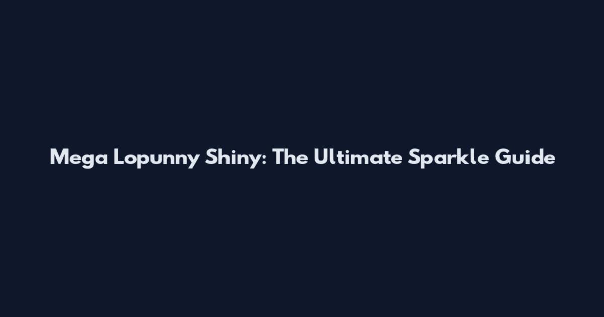 Mega Lopunny Shiny: The Ultimate Sparkle Guide