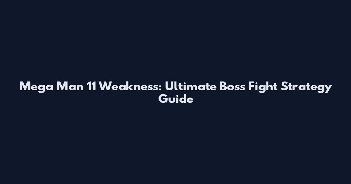 Mega Man 11 Weakness: Ultimate Boss Fight Strategy Guide