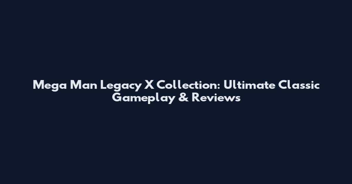 Mega Man Legacy X Collection: Ultimate Classic Gameplay & Reviews