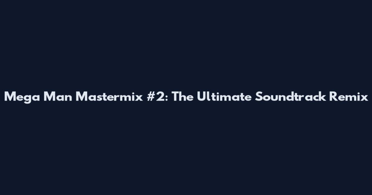 Mega Man Mastermix #2: The Ultimate Soundtrack Remix