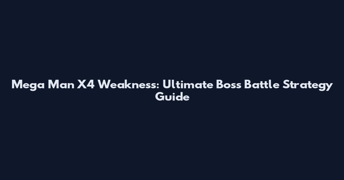 Mega Man X4 Weakness: Ultimate Boss Battle Strategy Guide