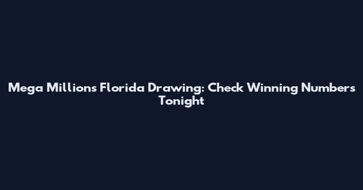 Mega Millions Florida Drawing: Check Winning Numbers Tonight