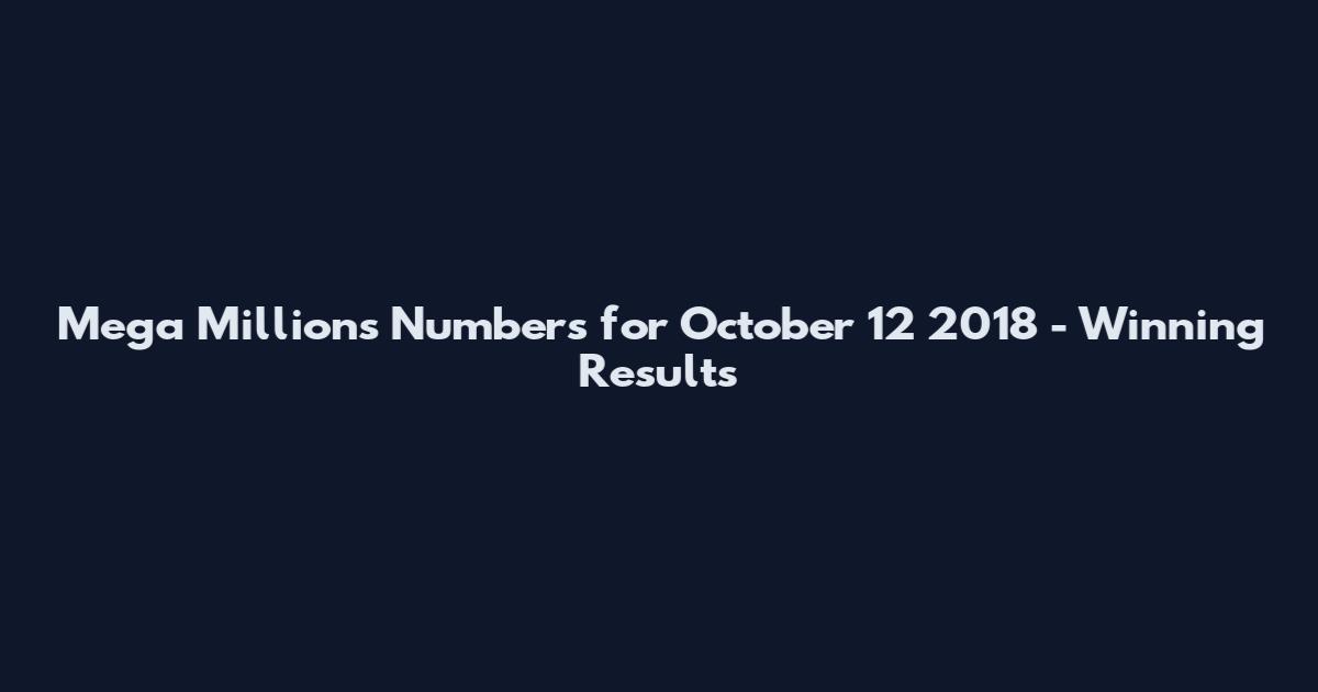 Mega Millions Numbers for October 12 2018 - Winning Results