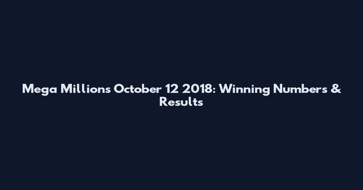Mega Millions October 12 2018: Winning Numbers & Results