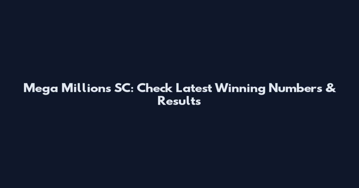 Mega Millions SC: Check Latest Winning Numbers & Results