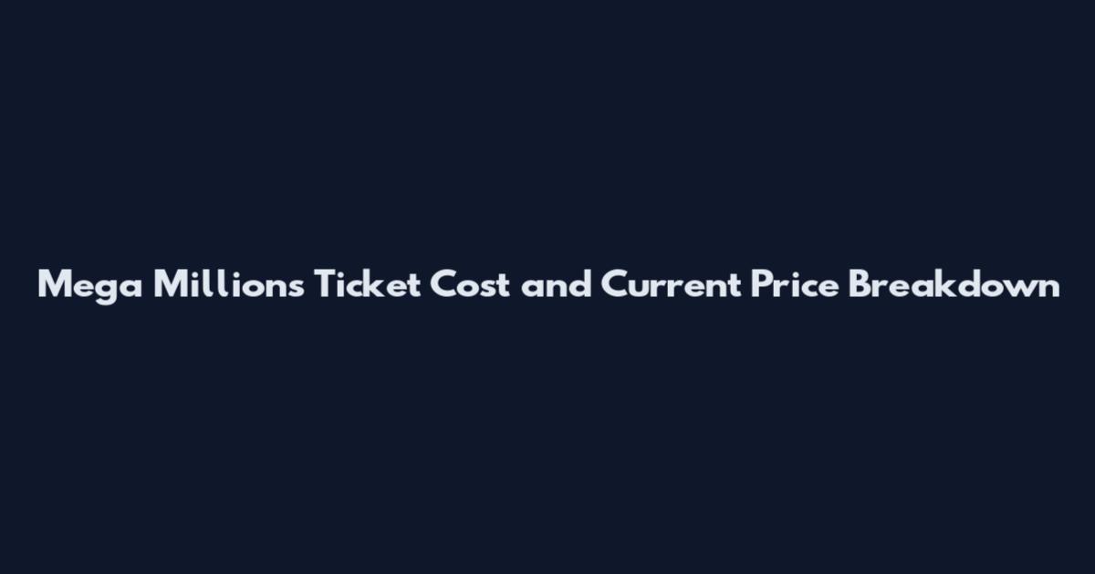 Mega Millions Ticket Cost and Current Price Breakdown