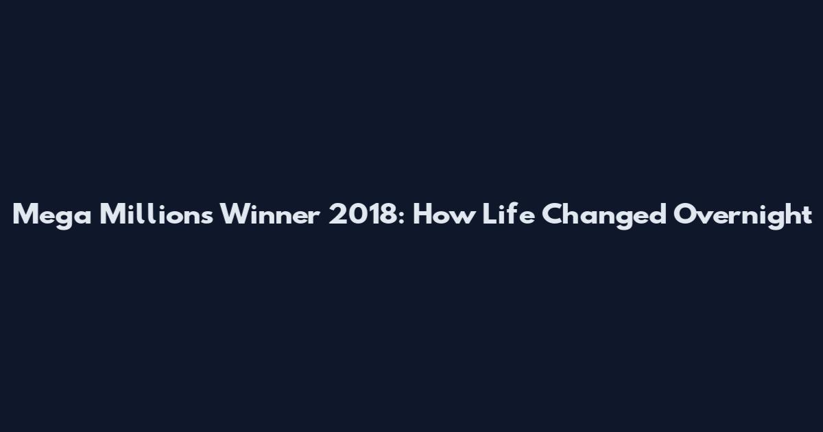 Mega Millions Winner 2018: How Life Changed Overnight