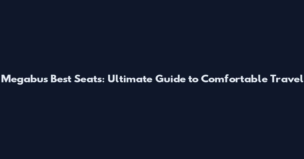 Megabus Best Seats: Ultimate Guide to Comfortable Travel