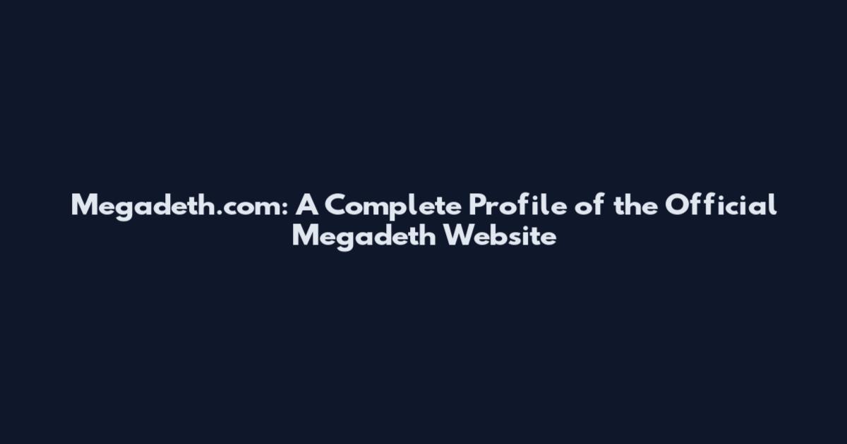 Megadeth.com: A Complete Profile of the Official Megadeth Website