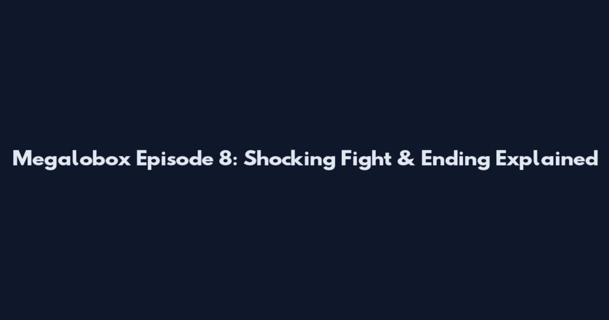 Megalobox Episode 8: Shocking Fight & Ending Explained