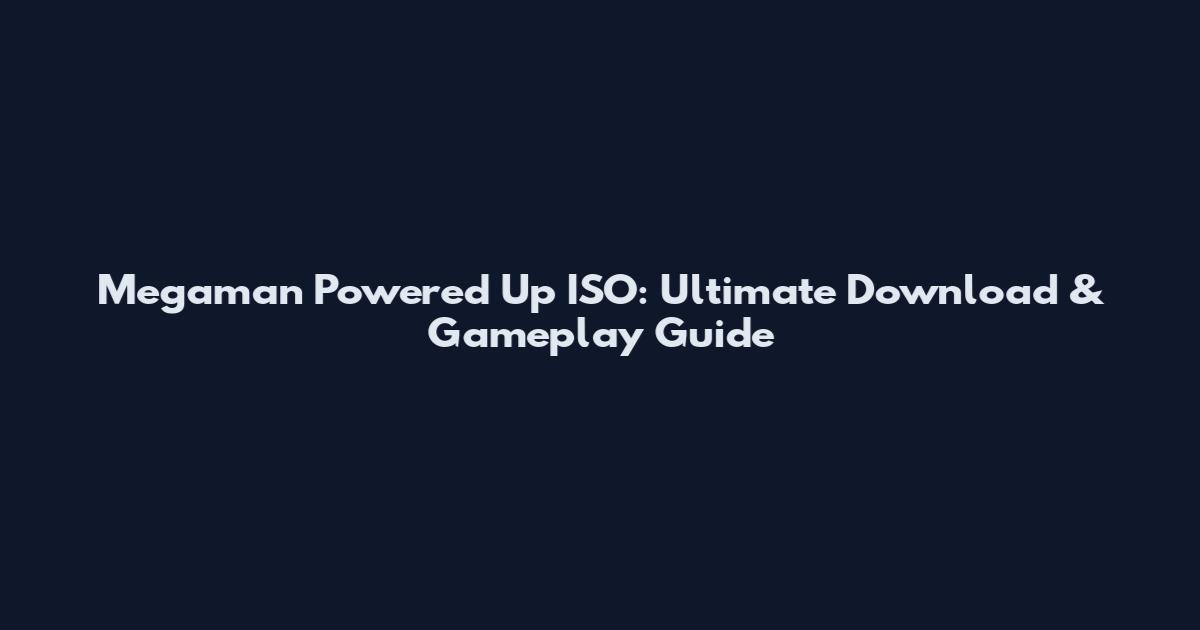 Megaman Powered Up ISO: Ultimate Download & Gameplay Guide