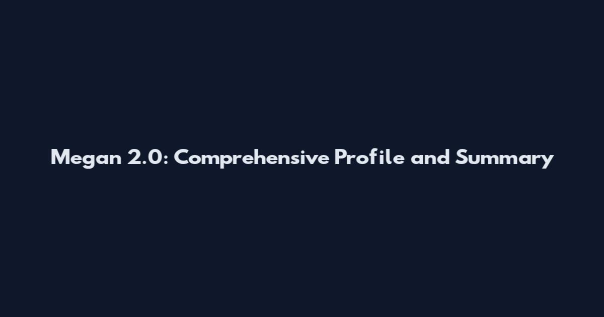 Megan 2.0: Comprehensive Profile and Summary