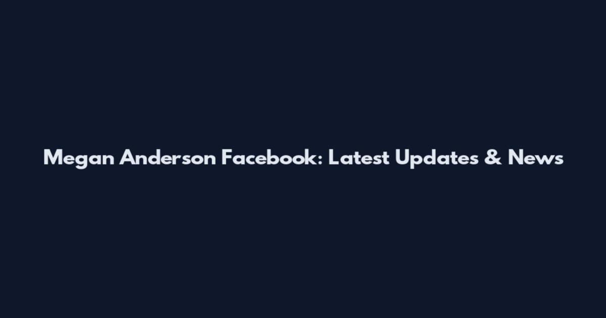 Megan Anderson Facebook: Latest Updates & News