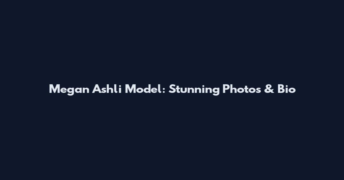Megan Ashli Model: Stunning Photos & Bio