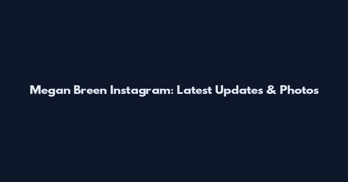 Megan Breen Instagram: Latest Updates & Photos