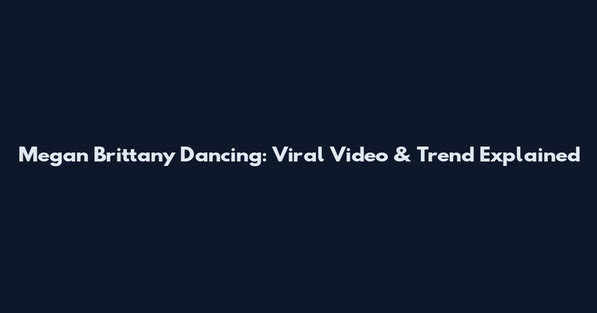 Megan Brittany Dancing: Viral Video & Trend Explained