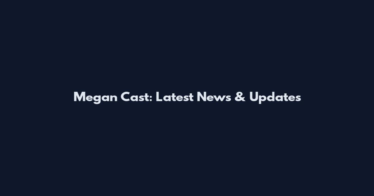 Megan Cast: Latest News & Updates