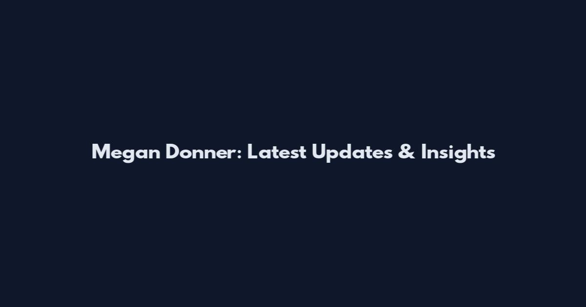 Megan Donner: Latest Updates & Insights