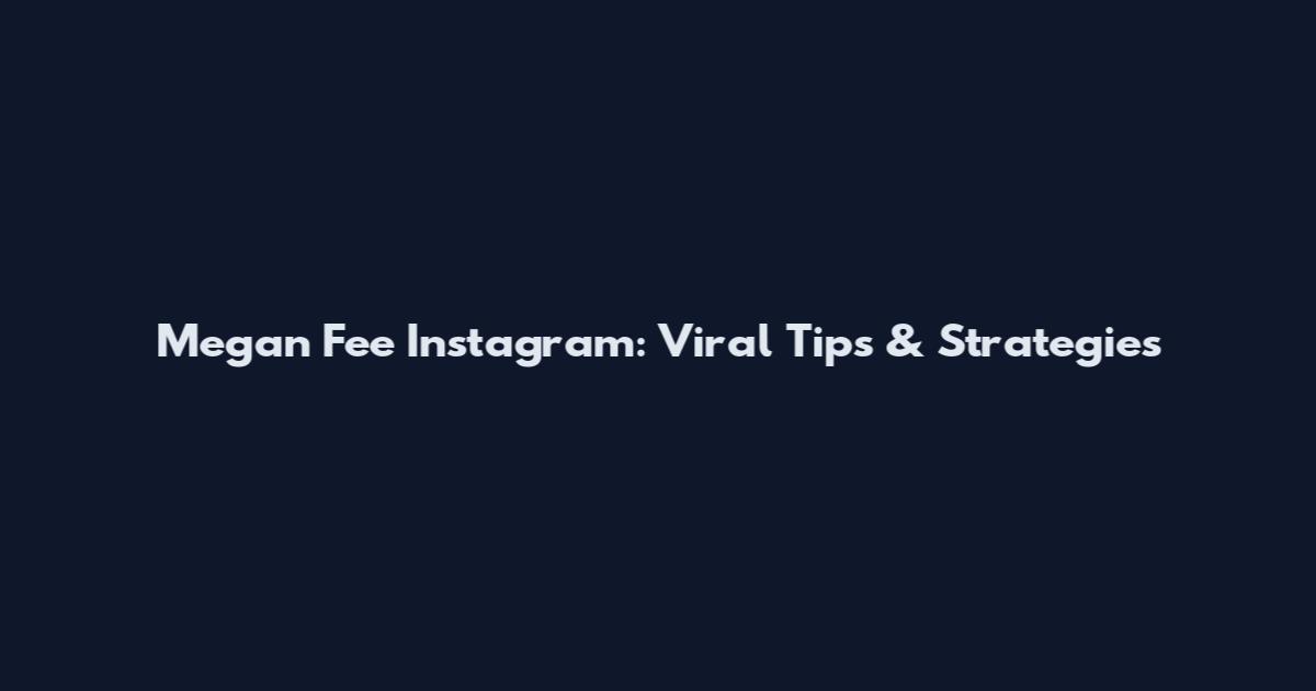 Megan Fee Instagram: Viral Tips & Strategies