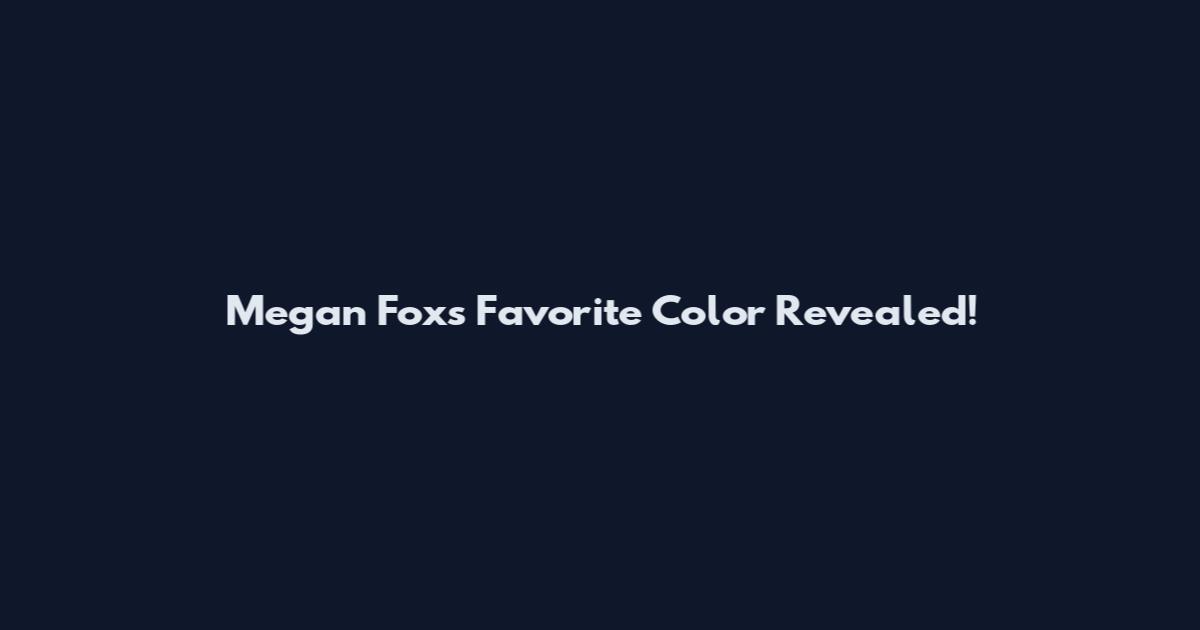 Megan Fox's Favorite Color Revealed!