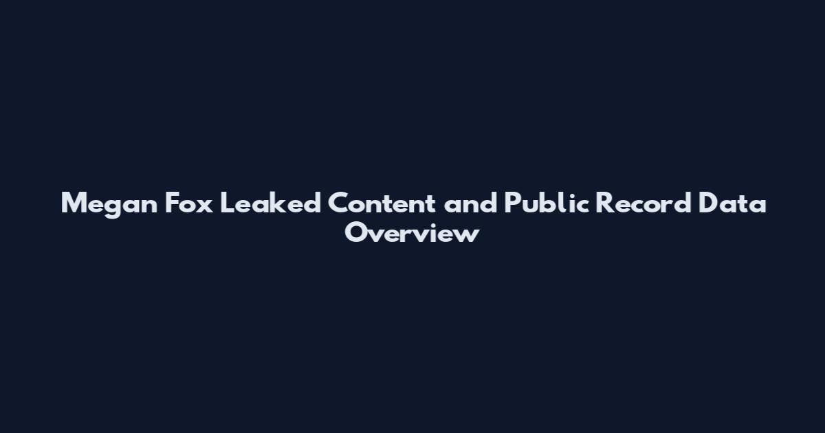 Megan Fox Leaked Content and Public Record Data Overview