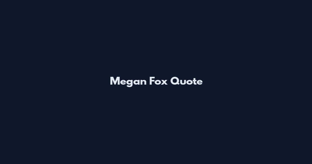 Megan Fox Quote