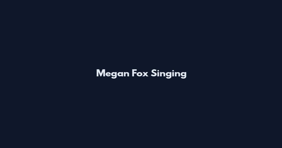 Megan Fox Singing