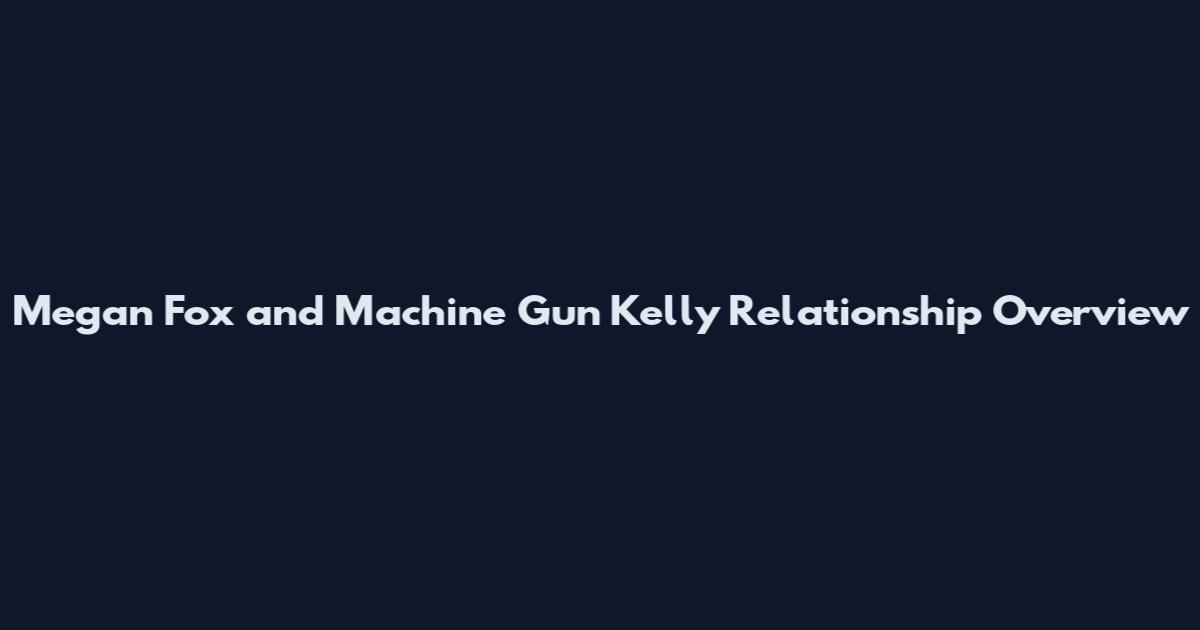 Megan Fox and Machine Gun Kelly Relationship Overview