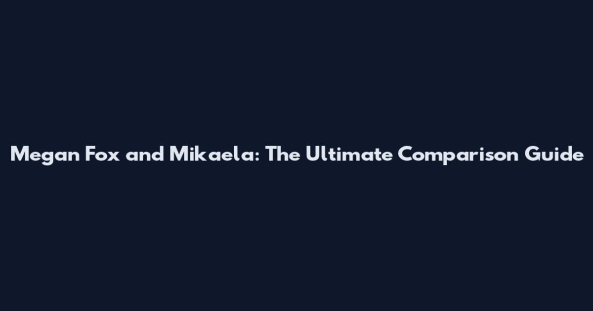 Megan Fox and Mikaela: The Ultimate Comparison Guide