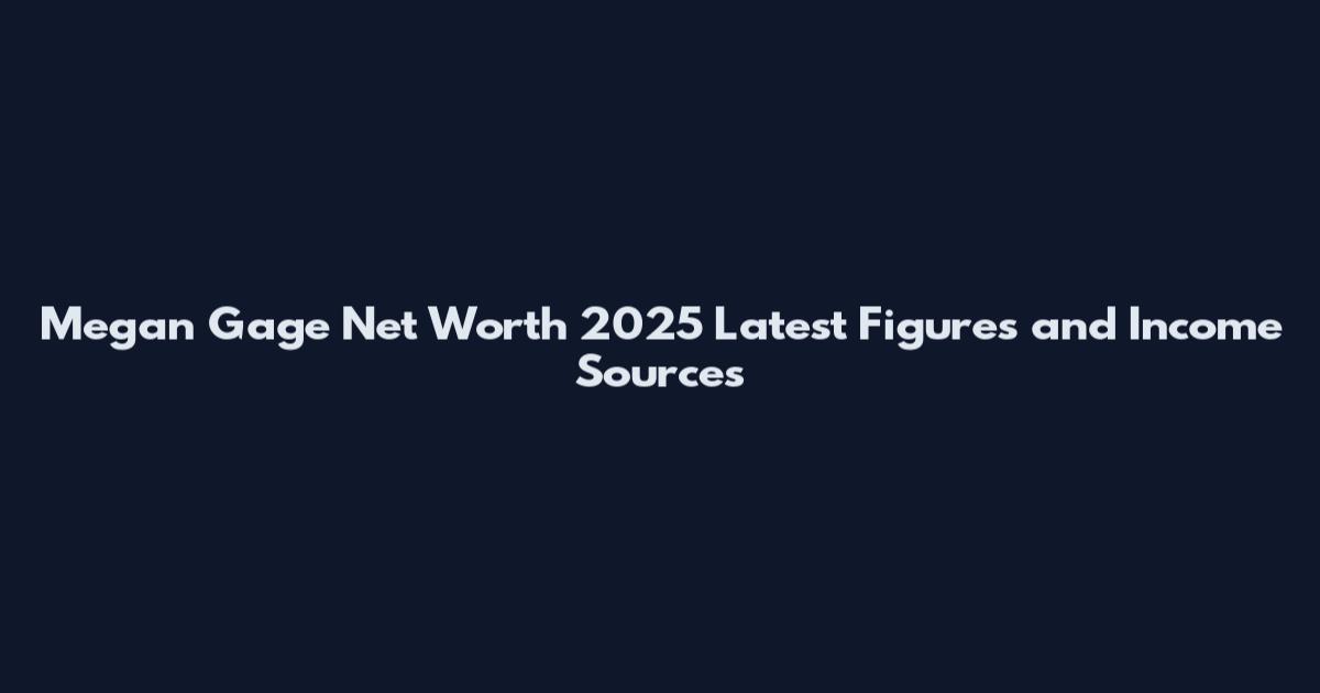 Megan Gage Net Worth 2025 Latest Figures and Income Sources
