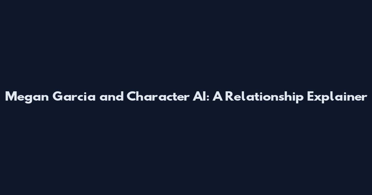 Megan Garcia and Character AI: A Relationship Explainer