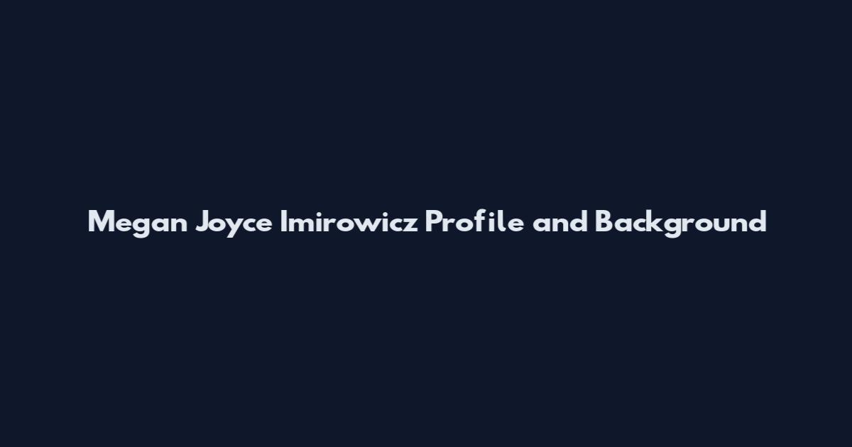 Megan Joyce Imirowicz Profile and Background