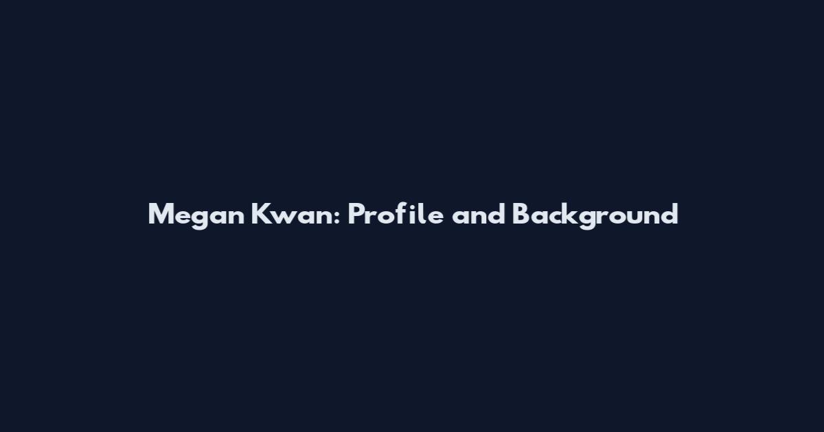 Megan Kwan: Profile and Background