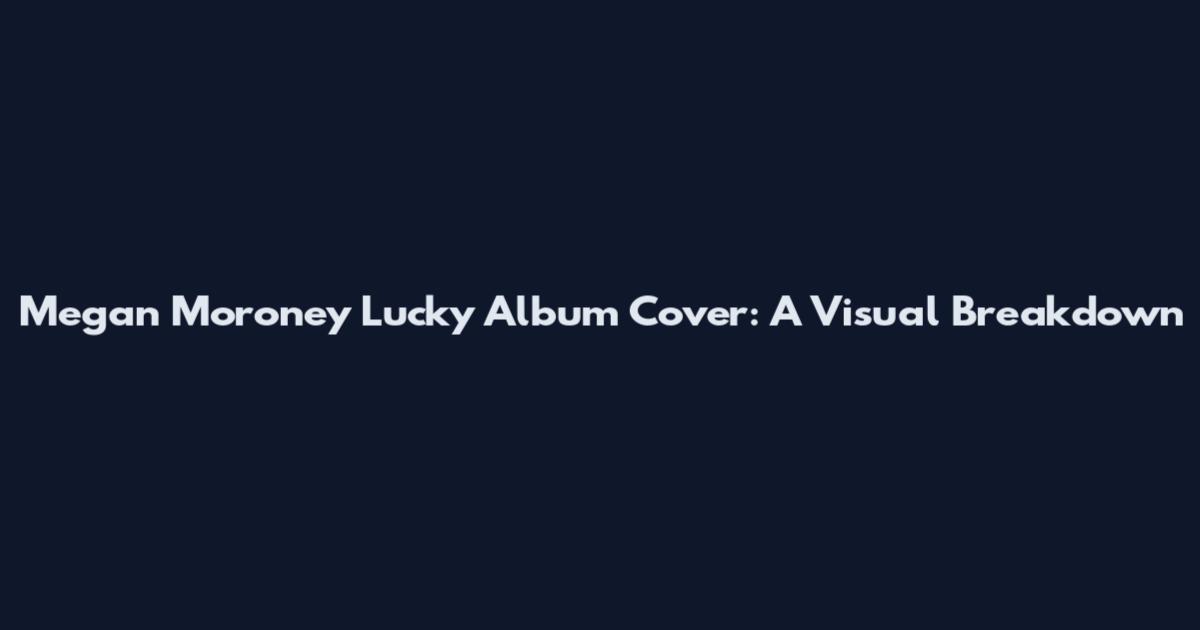 Megan Moroney Lucky Album Cover: A Visual Breakdown
