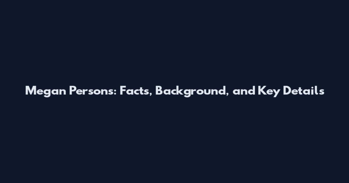 Megan Persons: Facts, Background, and Key Details