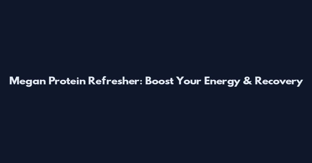 Megan Protein Refresher: Boost Your Energy & Recovery