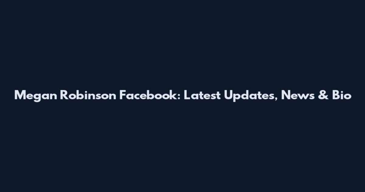 Megan Robinson Facebook: Latest Updates, News & Bio