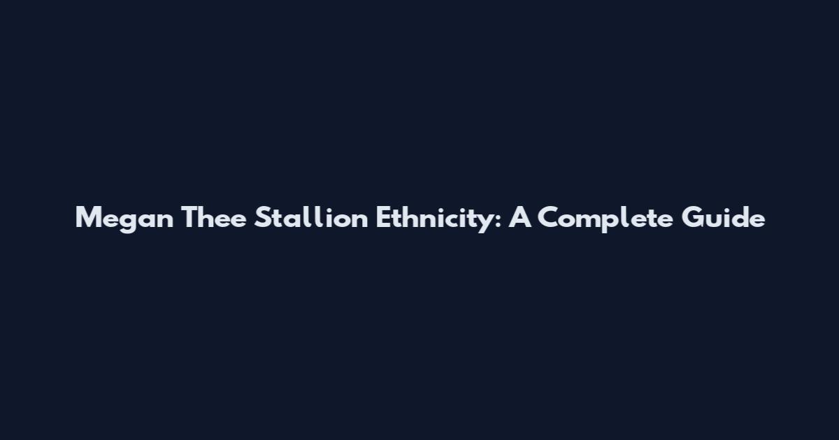 Megan Thee Stallion Ethnicity: A Complete Guide