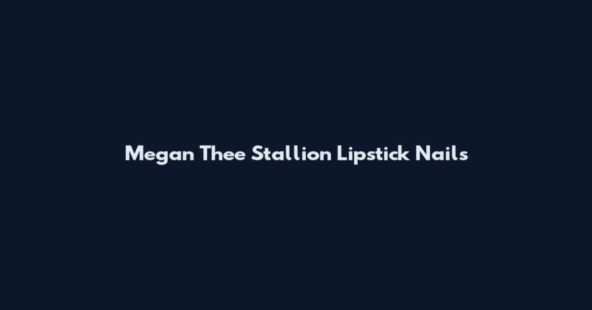 Megan Thee Stallion Lipstick Nails