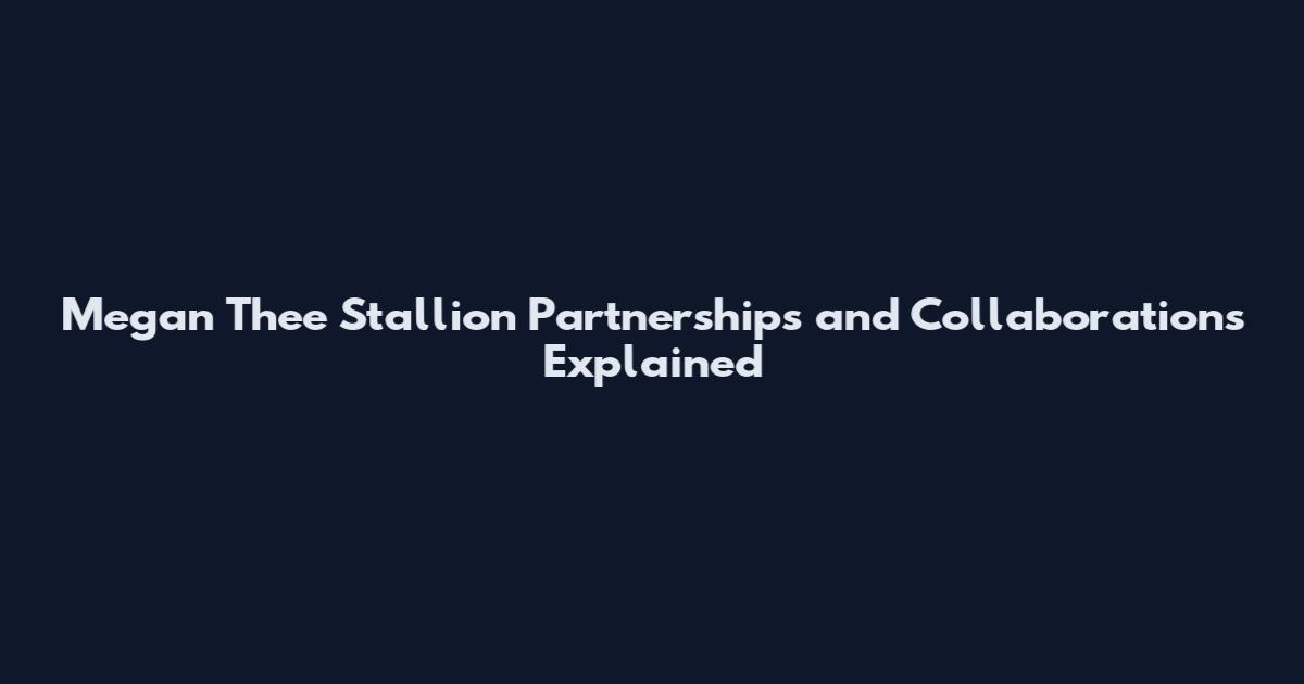 Megan Thee Stallion Partnerships and Collaborations Explained