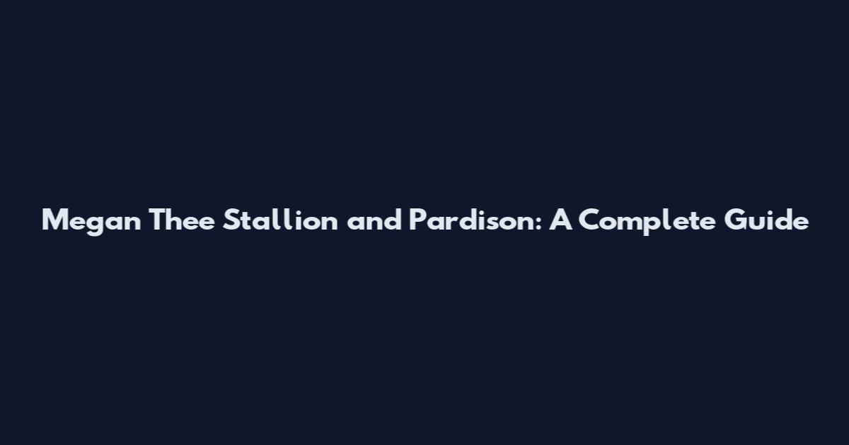 Megan Thee Stallion and Pardison: A Complete Guide