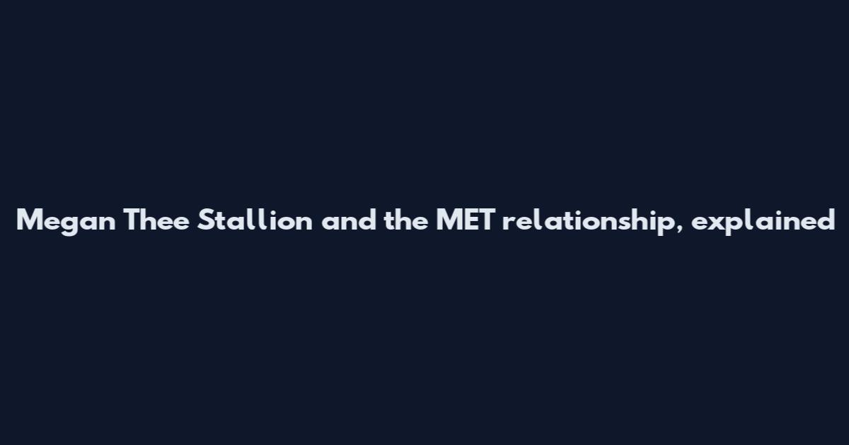 Megan Thee Stallion and the MET relationship, explained