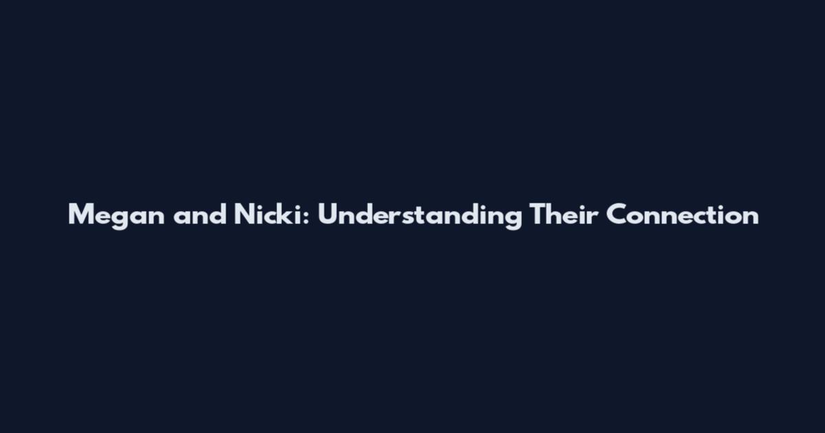 Megan and Nicki: Understanding Their Connection