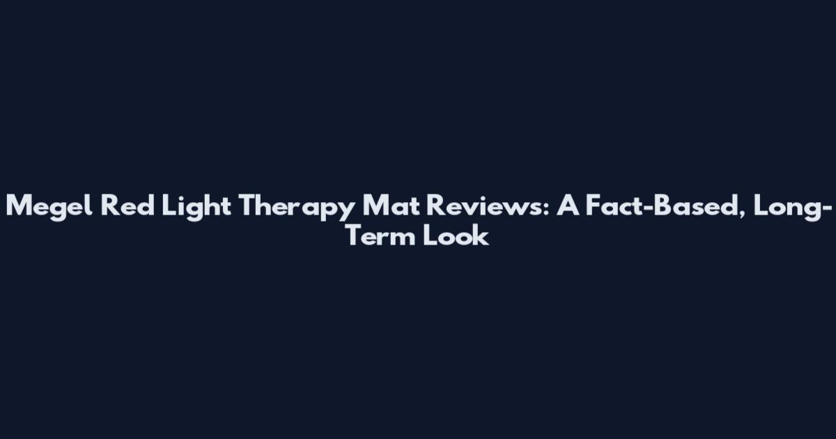 Megel Red Light Therapy Mat Reviews: A Fact-Based, Long-Term Look