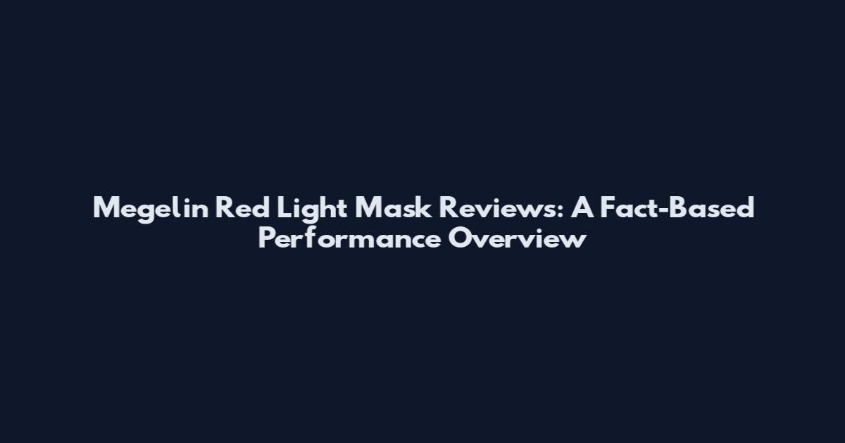 Megelin Red Light Mask Reviews: A Fact-Based Performance Overview