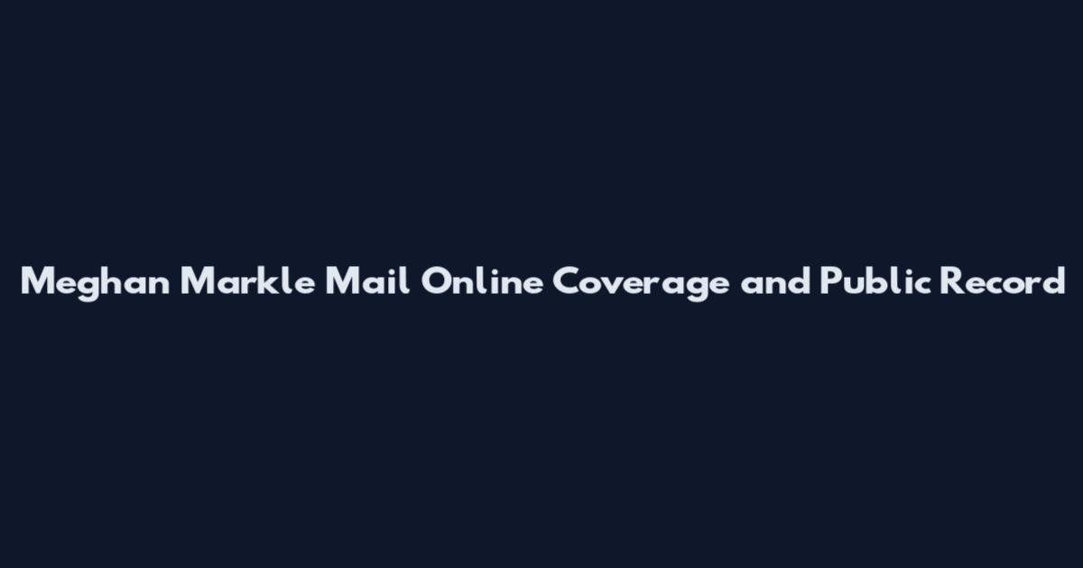 Meghan Markle Mail Online Coverage and Public Record