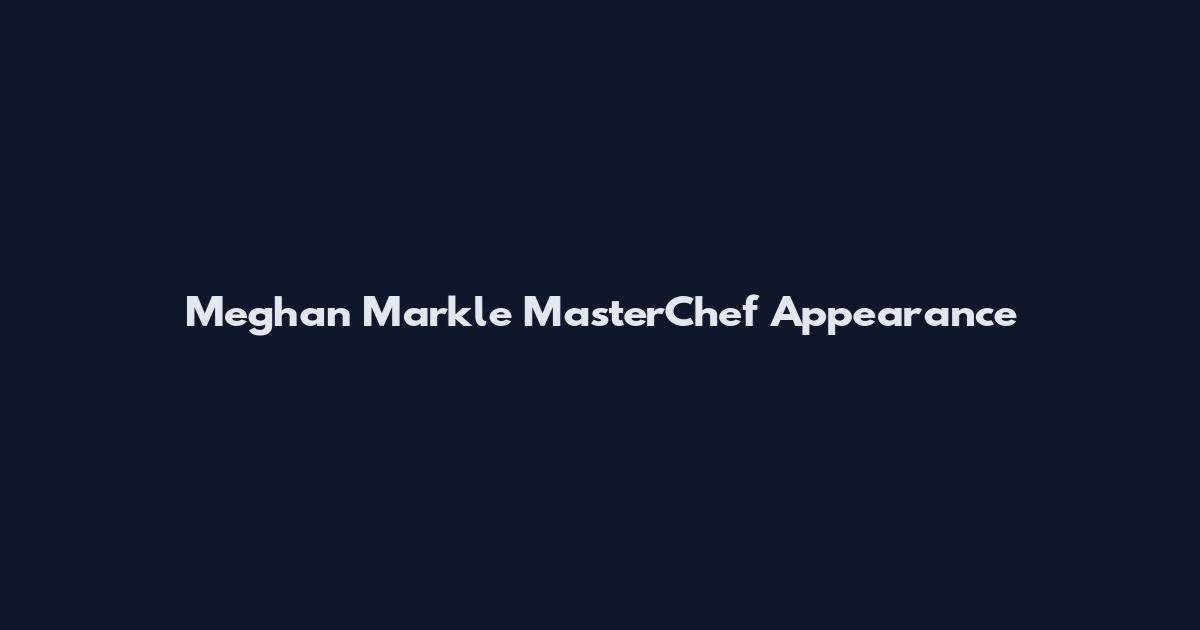 Meghan Markle MasterChef Appearance